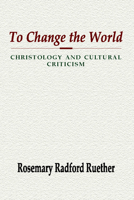 To Change the World: Christology and Cultural Criticism 1579106463 Book Cover
