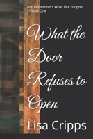 What the Door Refuses to Open: Ash Remembers What Fire Forgets — Book One 1069531634 Book Cover