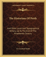 The Historians of Perth, and Other Local and Topographical Writers, Up to the End of the Nineteenth Century 0548307709 Book Cover