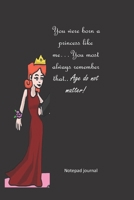 You Were Born A Princess Like Me...You most always remember that.... Age do not matter.: Notepad journal that is design to motivate and inspire. (Inspirational and Motivavational) 1659697832 Book Cover