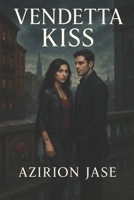 Vendetta Kiss: A Dark Mafia Romance Of Forbidden Love And Rival Families B0F9B5V664 Book Cover