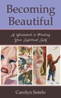 Becoming Beautiful: A Guidebook to Finding Your Spiritual Self 1587367203 Book Cover