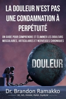 LA DOULEUR N'EST PAS UNE CONDAMNATION À PERPÉTUITÉ: UN GUIDE POUR COMPRENDRE ET ÉLIMINER LES DOULEURS MUSCULAIRES, ARTICULAIRES ET NERVEUSES CHRONIQUES (French Edition) B0CWYKC256 Book Cover