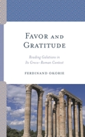 Favor and Gratitude : Reading Galatians in Its Greco-Roman Context 1978707029 Book Cover