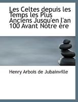 Les Celtes depuis les Temps les Plus Anciens Jusqu'en l'an 100 Avant Notre ère 0554754762 Book Cover