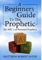 The Beginner's Guide to the Prophetic: The Abc's of Personal Prophecy 1365759970 Book Cover
