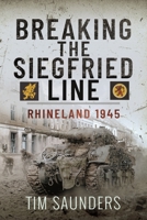Breaking the Siegfried Line: Rhineland, February 1945 1399055283 Book Cover