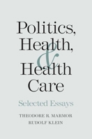Politics, Health, and Health Care: Selected Essays 0300110871 Book Cover