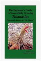 The Beginner's Guide to Successfully Growing Tillandsias: Commonly Known as "Air Plants" 097527600X Book Cover