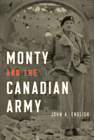 Monty and the Canadian Army: A Military Triumph 1487506996 Book Cover