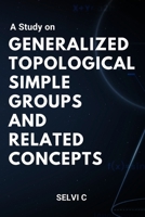 A Study on Generalized Topological Simple Groups and Related Concepts 4480463135 Book Cover