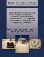 Connecticut Committee Against Pay TV et al., Petitioners, v. Federal Communications Commission et U.S. Supreme Court Transcript of Record with Supporting Pleadings 1270464825 Book Cover