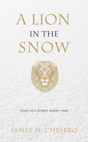 A Lion in the Snow: Essays on a Father's Journey Home 194911600X Book Cover