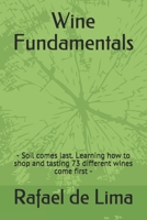 Wine Fundamentals: - Soil comes last. Learning how to shop and tasting 73 different wines come first - B0915Q93JF Book Cover