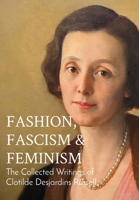 Fashion, Fascism & Feminism: The Collected Writings of Clotilde Desjardins Russell 1737008254 Book Cover