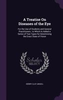 A Treatise On Diseases of the Eye: For the Use of Students and General Practitioners; to Which Is Added a Series of Test Types for Determining the Exa 1358526907 Book Cover
