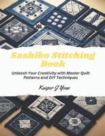 Sashiko Stitching Book: Unleash Your Creativity with Master Quilt Patterns and DIY Techniques B0CMK5JWY1 Book Cover