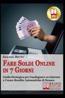 Fare soldi online in 7 giorni: Guida Strategica su Come Guadagnare Denaro su Internet e Creare Rendite Automatiche con il Web 8861741134 Book Cover