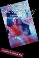 "Listen To Me, I Am Still Somebody": Understanding the Alzheimer's Disease Sufferer 1581129882 Book Cover