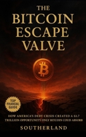 The Bitcoin Escape Valve: How America's Debt Crisis Created a $3.7 Trillion Opportunity Only Bitcoin Could Absorb B0FKC13NB9 Book Cover