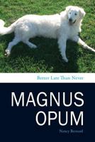 Magnus Opum: Better Late Than Never 061564290X Book Cover