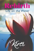 Rebirth: Life on the Water 1490337229 Book Cover