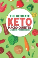 The Ultimate Keto Macro Counter Log Book For Beginners: Easy Convenient Way To Keep Track Of Meals Macro's And More On Your Weight Loss And Good Health Journey 1708198679 Book Cover