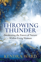 Throwing Thunder : Awakening the Forces of Nature Within Every Woman 173700450X Book Cover