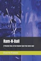 Ram-N-Ball: A Pictorial Story of the Greatest Sport that never was! B0B9QM6Q9Z Book Cover