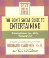 DON'T SWEAT GUIDE TO ENTERTAINING, THE: ENJOYING FRIENDS MORE WHILE WORRYING LESS (Don't Sweat Guides) 1401307582 Book Cover