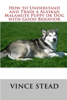 How to Understand and Train a Alaskan Malamute Puppy or Dog with Good Behavior 1329168666 Book Cover