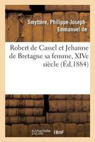 Robert de Cassel et Jehanne de Bretagne sa femme, XIVe siècle 2329064454 Book Cover
