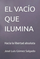 EL VACÍO QUE ILUMINA: Hacia la libertad absoluta (Spanish Edition) B0GDW9V663 Book Cover