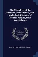 The Phonology of the Bakhtiari, Badakhshani, and Madaglashti Dialects of Modern Persian, With Vocabularies 1376726173 Book Cover