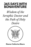 365 Days with Bonaventure: Wisdom of the Seraphic Doctor and the Path of Holy Desire B0GMZ2V1R9 Book Cover