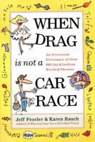 When Drag is Not a Car Race: An Irreverent Dictionary of Over 400 Gay and Lesbian Words and Phrases 0684830817 Book Cover