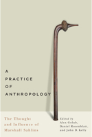 A Practice of Anthropology: The Thought and Influence of Marshall Sahlins 0773546898 Book Cover