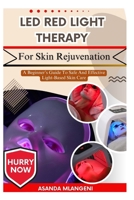 LED Red Light Therapy For Skin Rejuvenation: A Beginner’s Guide To Safe And Effective Light-Based Skin Care B0FPLKKN8L Book Cover