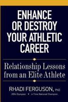 Enhance or Destroy Your Athletic Career: Relationship Lessons from an Elite Athlete 1493642669 Book Cover