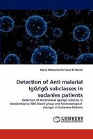 Detection of Anti malarial IgG/IgG subclasses in sudanies patients: Detection of Antimalarial IgG/IgG subclass in relationship to ABO blood group and haematological changes in Sudanese Patients 384338178X Book Cover