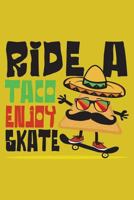 Ride a Taco Enjoy a Skate: Funny Taco riding a Skateboard - Mexican Food 1724508083 Book Cover