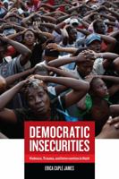 Democratic Insecurities: Violence, Trauma, and Intervention in Haiti 0520260546 Book Cover