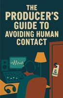 The Producer's Guide to Avoiding Human Contact B0FS5XR6HV Book Cover