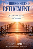 The Hidden Side of Retirement: What Nobody Tells You About Identity, Purpose, and Life After Your Career Ends B0GTQ66LH3 Book Cover
