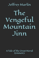 The Vengeful Mountain Jinn: A Tale of the Great Moral Symmetry 1521844925 Book Cover