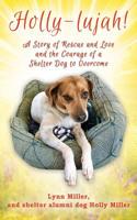 Holly-lujah!: A Story of Rescue and Love and the Courage of a Shelter Dog to Overcome 1977213855 Book Cover
