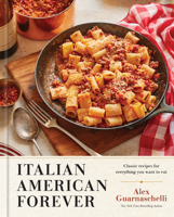 Italian American Forever: Classic Recipes for Everything You Want to Eat 0593578007 Book Cover