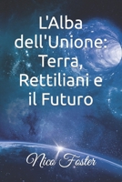 L'Alba dell'Unione: Terra, Rettiliani e il Futuro: Un'Epica Lotta per la Sopravvivenza del Pianeta (Nell'Ombra dei Rettiliani) B0C6BR7GK8 Book Cover