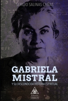 Gabriela Mistral Y Su Desconocida Historia Espiritual 9560965409 Book Cover
