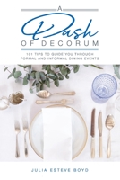 A Dash of Decorum: 101 Tips To Guide You Through Formal And Informal Dining Events 191443904X Book Cover